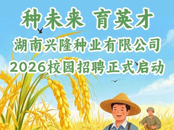 种未来 育英才|湖南兴隆种业有限公司2026校园招聘正式启动